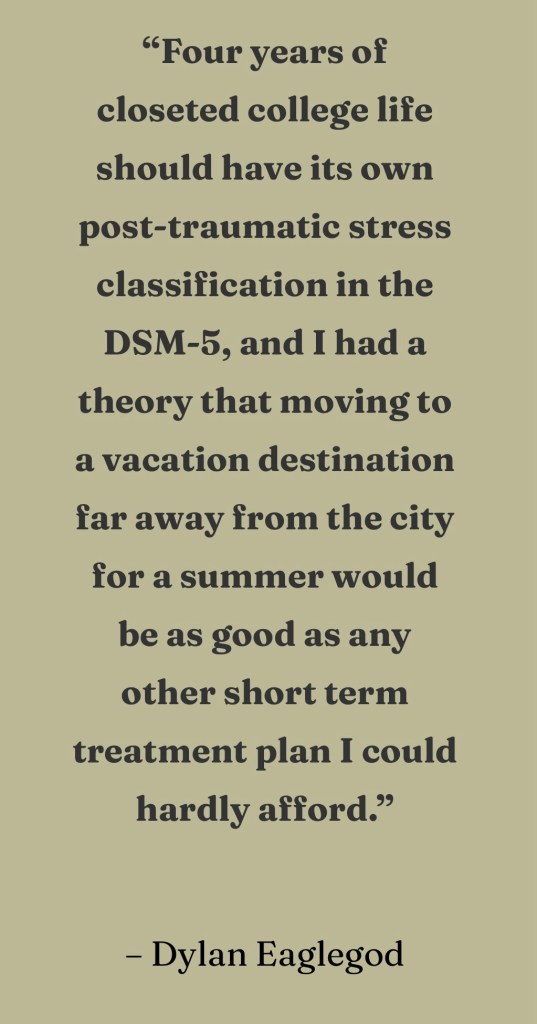 Quote by Dylan Eaglegod discussing the impact of closeted college life and the potential healing benefits of a summer getaway.