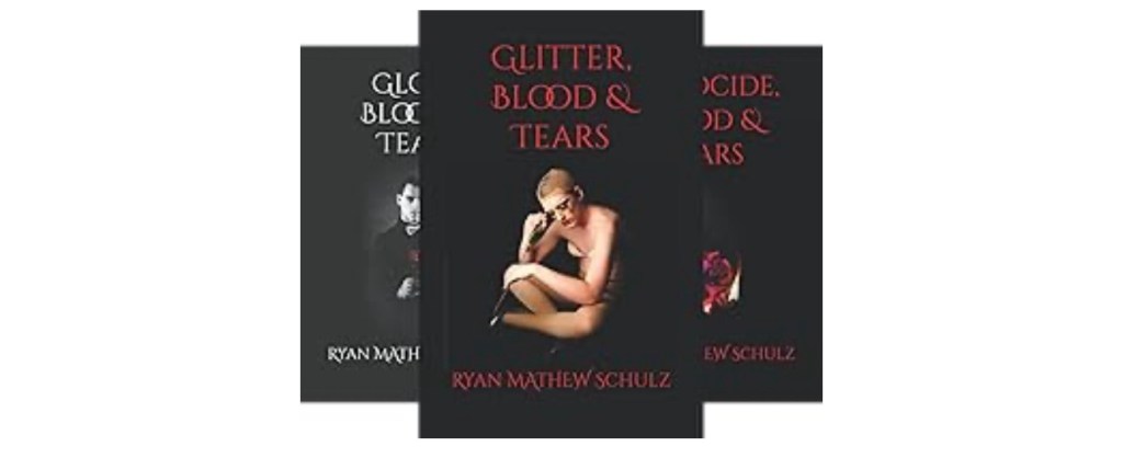 A collection of three book covers from Ryan Mathew Schulz's series titled 'Glitter, Blood & Tears', featuring dark backgrounds and striking designs.